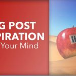 Blog Post Inspiration Is All Around You – Open Your Mind