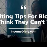 17 Writing Tips For Bloggers Who Think They Can’t Write!
